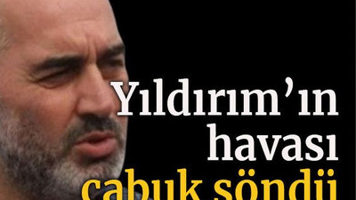 Yıldırım’ın havası çabuk söndü